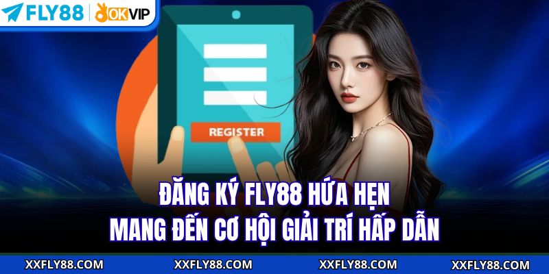 Đăng Ký FLY88 - Cơ Hội Trở Thành Hội Viên Chính Thức Dễ Dàng - betbeacon99